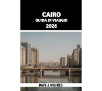 GUIDA DI VIAGGIO DEL CAIRO 2026: Consigli da esperti, itinerari intelligenti, approfondimenti culturali, consigli sulla sicurezza e pianificazione essenziale per la capitale egiziana