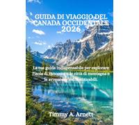 GUIDA DI VIAGGIO DEL CANADA OCCIDENTALE 2026: La tua guida indispensabile per esplorare l'isola di Vancouver, le città di montagna e le avventure indimenticabili.