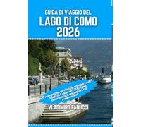 Guida di viaggio del Lago di Como 2026: Il compagno di viaggio completo del Lago di Como del 2026 per innamorati, sognatori ed esploratori