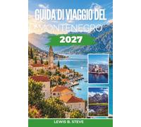 Guida di viaggio del Montenegro 2027: Esplora il centro storico di Kotor, il Parco nazionale del Durmitor, il canyon del Tara e il lago di Skadar con ... pianificare il viaggio in base alla stagione