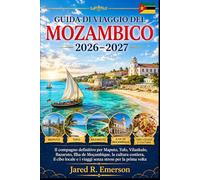 Guida di viaggio del Mozambico 2026-2027: Il compagno definitivo per Maputo, Tofo, Vilankulo, Bazaruto, Ilha de Moçambique, la cultura costiera, il ... e i viaggi senza stress per la prima volta