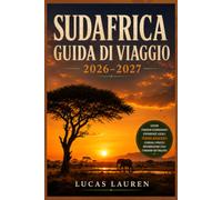 GUIDA DI VIAGGIO DEL SUDAFRICA 2026-2027: Itinerari completi, consigli pratici e tesori nascosti per viaggiatori indipendenti - Città del Capo, Kruger, Garden Route, Winelands, Johannesburg e Durban