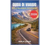 GUIDA DI VIAGGIO DELL’ALASKA HIGHWAY 2026: Pianifica il viaggio su strada ad Alcan con soste panoramiche, incontri con la fauna selvatica e gemme nascoste nello Yukon e in Alaska.