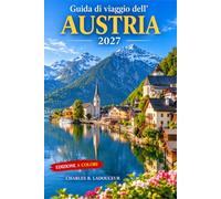 Guida di viaggio dell’ Austria 2027: Esplora Vienna, Salisburgo, Innsbruck e Hallstatt | Magici mercatini di Natale, attività invernali, tradizioni festive e suggestive fughe alpine