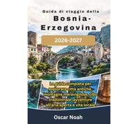 Guida di viaggio della Bosnia-Erzegovina 2026-2027: La guida completa per esplorare città antiche, montagne meravigliose, cibo tradizionale, avventure all'aria aperta e vita locale