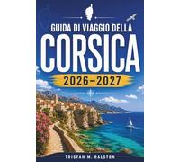 Guida di viaggio della Corsica 2026-2027: Da Ajaccio a Bastia: esplora le cittadelle costiere della Corsica, i sentieri di montagna, i villaggi della ... e la riserva di Scandola, patrimonio UNESCO.