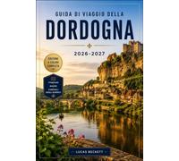 Guida di viaggio della Dordogna 2026-2027: Castelli, grotte e borghi medievali lungo la valle del fiume Périgord