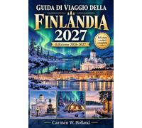 Guida di viaggio della Finlandia 2027: Esplora Helsinki, la Lapponia, la regione dei laghi e l'arcipelago con informazioni su orari dell'aurora ... sauna, in treno, e gastronomia regionale.