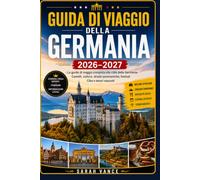 GUIDA DI VIAGGIO DELLA GERMANIA 2026-2027: La guida di viaggio completa alle città della Germania Castelli, cultura, strade panoramiche, festival Cibo e tesori nascosti