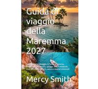 Guida di viaggio della Maremma 2027: Scopri la Costa Selvaggia, le Terme di Saturnia, Pitigliano e l’Argentario, spiagge, borghi medievali, vino, patrimonio etrusco, natura e itinerari essenziali