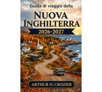 Guida di viaggio della Nuova Inghilterra 2026-2027: Boston, Cape Cod, Vermont, Maine, le White Mountains e gli itinerari del foliage autunnale - ... consigli per esplorare tutti e sei gli Stati
