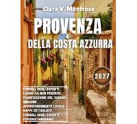 Guida di viaggio della Provenza e della Costa Azzurra 2027: Campi di lavanda, spiagge azzurre e borghi senza tempo: la vostra fuga ideale nel sud della Francia per il 2027.