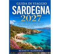 Guida di viaggio della Sardegna 2027: Esplora Cagliari, la Costa Smeralda, Alghero e il paradiso insulare italiano tra splendide spiagge, strade panoramiche, cucina locale e itinerari pronti all’uso