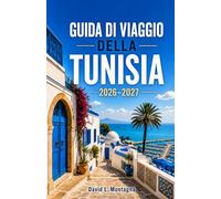 GUIDA DI VIAGGIO DELLA TUNISIA 2026-2027: Esplora rovine antiche, paesaggi sahariani, città costiere e una ricca cultura in un'affascinante terra nordafricana