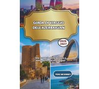 Guida di viaggio dell'Azerbaigian 2026/2027: Alla scoperta della bellezza e dello spirito dell'Azerbaigian