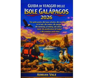 Guida di viaggio delle Isole Galapagos 2026: Una guida pratica alla fauna selvatica, alle escursioni tra le isole, alle crociere, alle spiagge, allo ... del budget e alle avventure senza stress