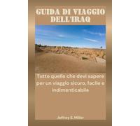 GUIDA DI VIAGGIO DELL'IRAQ: Tutto quello che devi sapere per un viaggio sicuro, facile e indimenticabile
