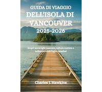GUIDA DI VIAGGIO DELL'ISOLA DI VANCOUVER 2025-2026: Scopri meraviglie nascoste, cultura costiera e indimenticabili fughe canadesi