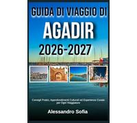 GUIDA DI VIAGGIO DI AGADIR 2026-2027: Consigili Practice, Approfondimenti Culturali Ed Espirenze Curate Per Ogni Viaggatore