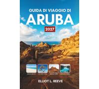 GUIDA DI VIAGGIO DI ARUBA 2027: Spiagge, grotte e strade di cactus nei Caraibi olandesi