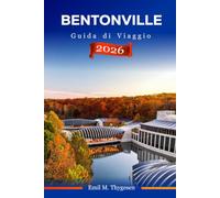 Guida di viaggio di Bentonville 2027: Il tuo compagno tascabile per musei economici, code panoramiche, ristorazione locale, avventure all'aperto e il meglio del Nord-Ovest dell'Arkansas, USA.
