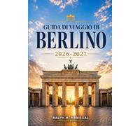 Guida di viaggio di Berlino 2026-2027: QUARTIERI, SITI STORICI, GASTRONOMIA LOCALE, MUSEI E ITINERARI PRATICI