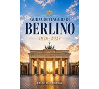 Guida di viaggio di Berlino 2026-2027: QUARTIERI, SITI STORICI, GASTRONOMIA LOCALE, MUSEI E ITINERARI PRATICI