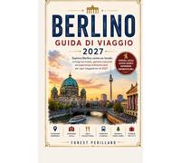 GUIDA DI VIAGGIO DI BERLINO 2027: ESPLORA BERLINO COME UN ABITANTE DEL POSTO: CONSIGLI UTILI, GEMME NASCOSTE ED ESPERIENZE INDIMENTICABILI PER OGNI VIAGGIATORE NEL 2027