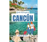 Guida di Viaggio di Cancún 2026 2027: Esplora il Messico con mappe, spiagge, rovine Maya, Tulum, itinerari per famiglie, consigli economici e gite di un giorno