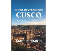 Guida di viaggio di Cusco 2026-2027: Pianifica Ollantaytambo, Pisac, Qorikancha, la Valle dell’Urubamba, le giornate ad alta quota, i collegamenti ... e il per-iodo migliore in base alla stagione