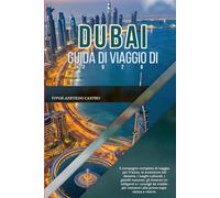GUIDA DI VIAGGIO DI DUBAI 2026: Il compagno completo di viaggio per il lusso, le avventure nel deserto, i luoghi culturali, i gioielli nascosti, gli ... visitatori alla prima esperienza e ritorni.