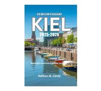 GUIDA DI VIAGGIO DI KIEL 2025-2026: Meraviglie marittime e gemme nascoste