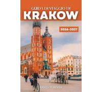 GUIDA DI VIAGGIO DI KRAKOW 2026-2027: Città Vecchia, Castello del Wawel e Kazimierz | Percorsi selezionati, cucina locale, attrazioni stagionali e gite ad Auschwitz e alla Miniera di Sale di Wieliczka