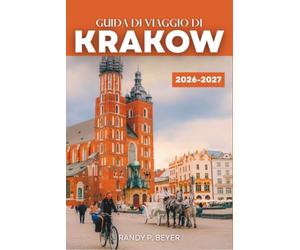 GUIDA DI VIAGGIO DI KRAKOW 2026-2027: Città Vecchia, Castello del Wawel e Kazimierz | Percorsi selezionati, cucina locale, attrazioni stagionali e gite ad Auschwitz e alla Miniera di Sale di Wieliczka