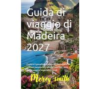 Guida di viaggio di Madeira 2027: Esplora il paradiso insulare del Portogallo sentieri panoramici, villaggi nascosti, viste sull’oceano ed esperienze locali