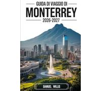 GUIDA DI VIAGGIO DI MONTERREY 2026-2027: Guida per visitatori per la prima volta a Cerro de la Silla,Macroplaza, Parco Ecologico di Chipinque,Canyon ... e gite giornaliere del nord del Messico