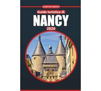 Guida di viaggio di Nancy 2026: Esplora la storia, la cultura, gli approfondimenti essenziali, le attrazioni imperdibili e i tesori locali di una destinazione francese senza tempo