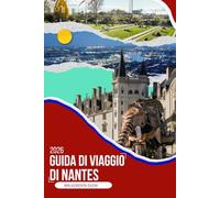 GUIDA DI VIAGGIO DI NANTES 2026: Un compagno di viaggio immersivo 2026 per quartieri nascosti, cibo locale, passeggiate sul fiume, gite di un giorno ... in una delle città più creative della Francia