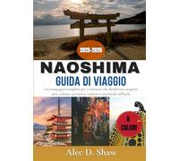 GUIDA DI VIAGGIO DI NAOSHIMA 2025-2026 (A COLORI): Un compagno completo per i visitatori che desiderano scoprire arte, cultura, avventure costiere e vita locale nell'isola d'arte delGiappone
