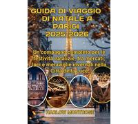 Guida Di Viaggio Di Natale A Parigi 2025-2026: Un compagno completo per le festività natalizie, tra mercati, luci e meraviglie invernali nella Città della Luce