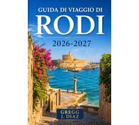 GUIDA DI VIAGGIO DI RODI 2026-2027: Crea un itinerario semplice tra la Città Vecchia medievale, Lindos, le spiagge, le linee degli autobus, le ... le escursioni a Symi e i tempi di visita