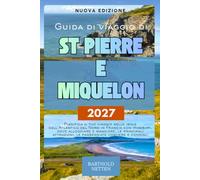 Guida di viaggio di St Pierre E Miquelon 2027: Pianifica il tuo viaggio nelle isole dell'Atlantico del Nord in Francia con itinerari, dove alloggiare ... costiere e consigli pratici di viaggio