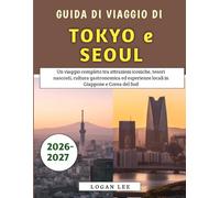 Guida Di Viaggio Di Tokyo e Seoul 2026-2027: Un viaggio completo tra attrazioni iconiche, tesori nascosti, cultura gastronomica ed esperienze locali in Giappone e Corea del Sud.