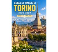 GUIDA DI VIAGGIO DI TORINO 2026-2027: Palazzi reali, caffè storici, aperitivo, sapori piemontesi, quartieri da esplorare a piedi, trasporto pubblico, orari dei musei ed escursioni nei dintorni