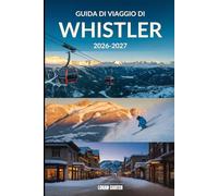 Guida di Viaggio di Whistler 2026-2027: Un compagno completo per lo sci, l'escursionismo, la vita di villaggio e l'avventura tutto l'anno in British Columbia