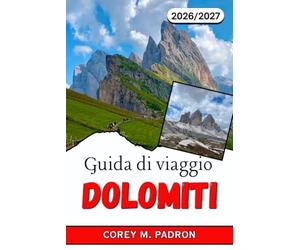 GUIDA DI VIAGGIO DOLOMITI 2026-2027: Itinerari attentamente selezionati, percorsi da rifugio a rifugio, vie ferrate, piste da sci e tappe culturali ... italiane patrimonio mondiale dell'UNESCO.