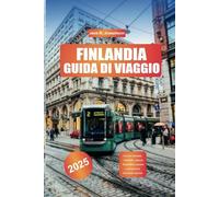 GUIDA DI VIAGGIO FINLANDIA 2025: Aurora boreale, Helsinki, natura finlandese, saune e avventure invernali uniche