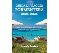 GUIDA DI VIAGGIO FORMENTERA 2025-2026: Coste baciate dal sole, sapori locali e indimenticabili fughe sull'isola