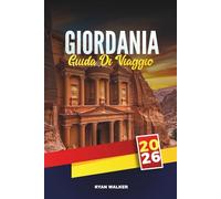 GUIDA DI VIAGGIO GIORDANIA 2026: Meraviglie antiche, paesaggi desertici e l'intramontabile ospitalità mediorientale