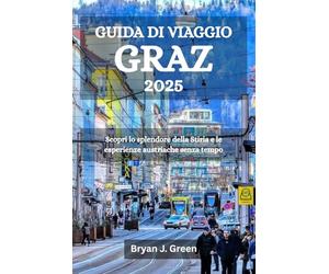 GUIDA DI VIAGGIO GRAZ 2025: Scopri lo splendore della Stiria e le esperienze austriache senza tempo